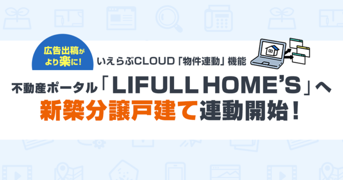 いえらぶCLOUDから、LIFULL HOME'S 新築一戸建てサイトで分譲戸建て物件情報の連動が可能に！のメイン画像