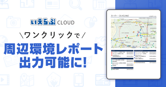 「いえらぶCLOUD」で周辺環境レポートをワンクリックで出力可能に！のメイン画像