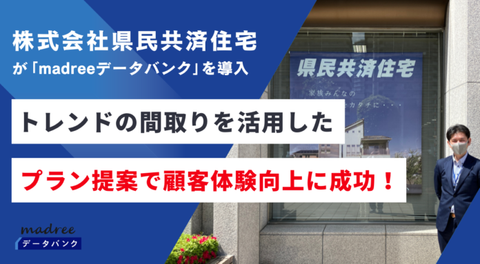 株式会社県民共済住宅が『madreeデータバンク』を導入。トレンドの間取りを活用したプラン提案で、顧客体験向上に成功！のメイン画像