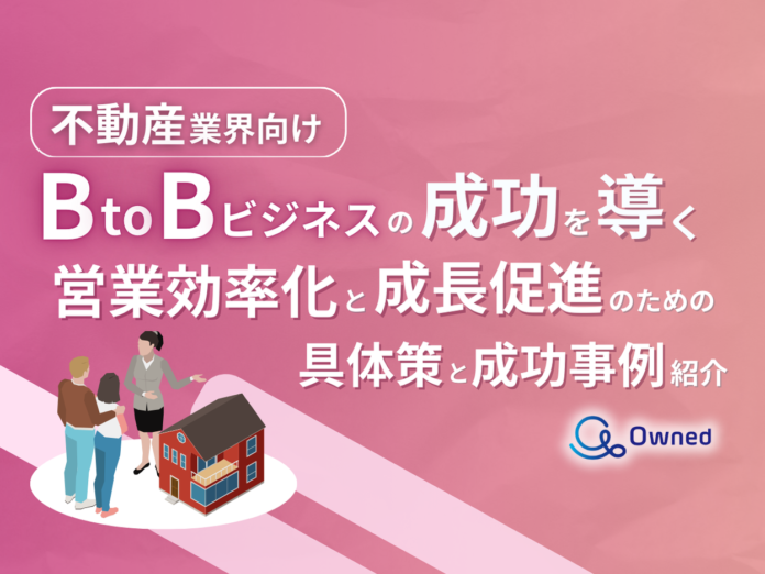 不動産業界向け｜BtoBビジネスで成功するための具体策と成功事例の紹介レポートを無料公開【2024年10月版】のメイン画像