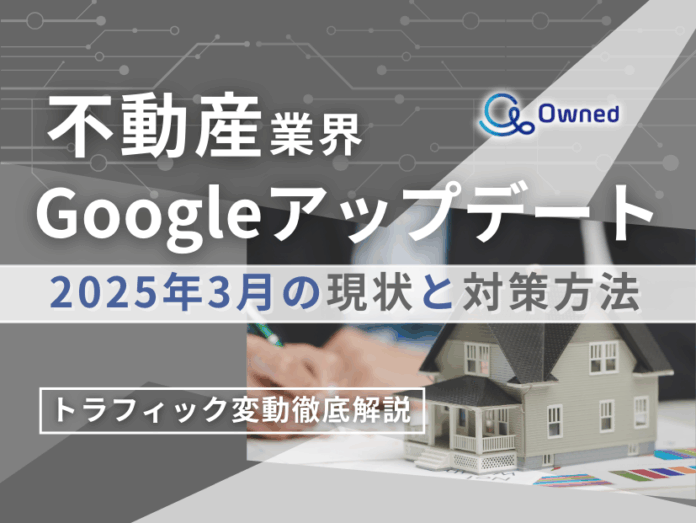不動産業界向け｜Googleアップデート2025年3月の現状と対策方法レポート公開のお知らせ【2025年4月版】のメイン画像