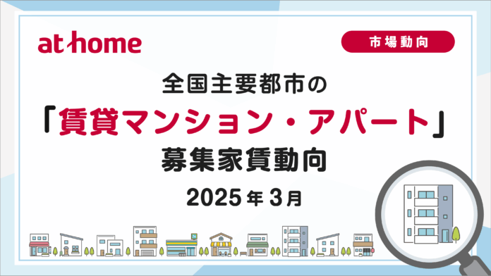 【アットホーム調査】全国主要都市の「賃貸マンション・アパート」募集家賃動向（2025年3月）のメイン画像
