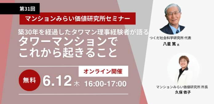 『築30年を経過したタワマン理事経験者が語る　タワーマンションでこれから起きること』6月12日（木）無料WEBセミナー（マンションみらい価値研究所主催）のメイン画像