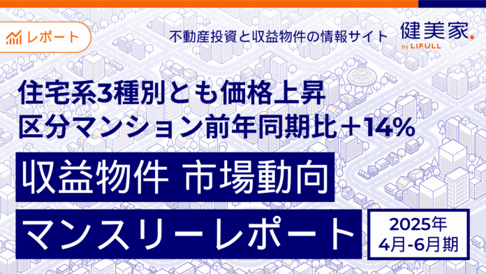 住宅系3種別とも価格上昇、区分マンション前年同期比＋14%　「収益物件 市場動向四半期レポート」2025年4月～6月期のメイン画像