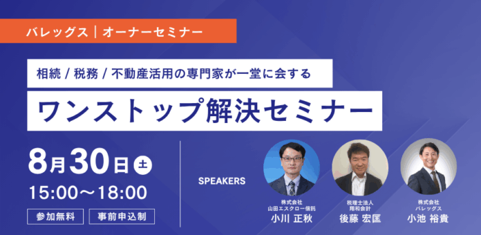 株式会社バレッグス、相続・税務・不動産活用の専門家が一堂に会する「ワンストップ解決セミナー」を8月30日(土)に開催のメイン画像