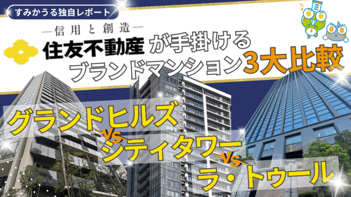 住友不動産が手掛けるブランドマンション3大比較｜グランドヒルズ vs シティタワー vs ラ・トゥールのメイン画像