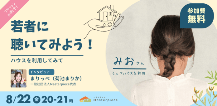 【クラファン特別企画】オンラインイベント 8/22(金)20:00-21:00 Masterpieceハウスを利用した若者との対談イベントを開催いたします。のメイン画像
