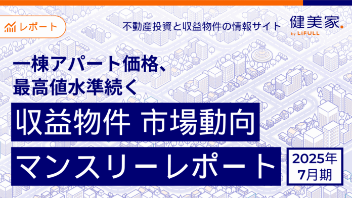 一棟アパート価格、最高値水準続く　「収益物件 市場動向マンスリーレポート」2025年6月期のメイン画像