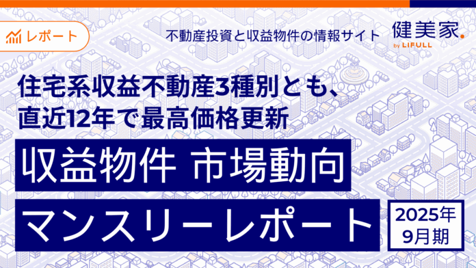 住宅系収益不動産3種別とも、直近12年※で最高価格更新​ 「収益物件 市場動向マンスリーレポート」2025年9月期のメイン画像