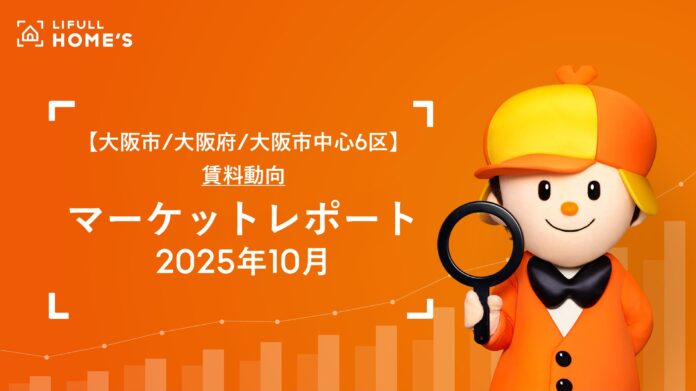 【大阪市/大阪府下/大阪市中心6区】賃料動向LIFULL HOME'Sマーケットレポート (2025年10月)のメイン画像