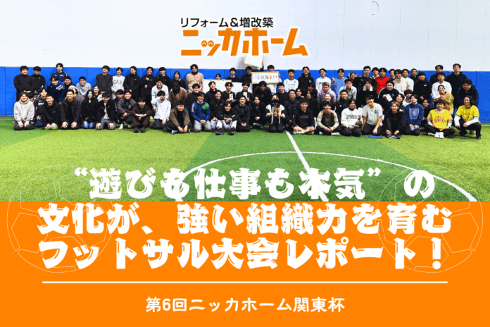 約90名が参加したフットサル大会【第6回 ニッカホーム関東杯】を開催──“遊びも仕事も本気”の文化が、強い組織力を育む──のメイン画像