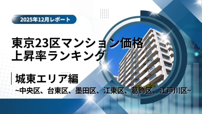 江東区は5位！城東エリア特集｜東京23区中古マンション価格推移と価格上昇率ランキング【2025年12月最新】のメイン画像