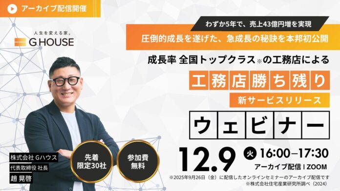 【12月9日（火）参加無料※アーカイブ配信】わずか5年で売上43億円増を実現！成長率全国トップクラスの工務店「Gハウス」ウェビナーを開催！【※工務店様限定】のメイン画像