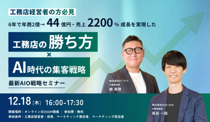 【参加無料／Zoom開催】12月18日（木）6年で年商2億→44億円・売上2200％成長を実現した工務店の“勝ち方” × AI時代の集客戦略【最新AIO戦略セミナー】のメイン画像