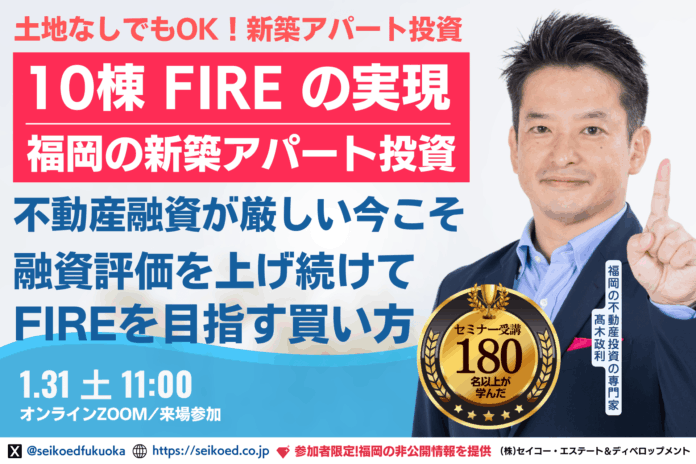 1/31開催。福岡の不動産投資、会社員でも5年で10棟FIREを目指せる!金利上昇・不動産融資厳格化時代の資産形成を学ぶ。融資が続く銀行評価目線の新築アパート投資。実践する不動産投資家のノウハウを学ぶのメイン画像