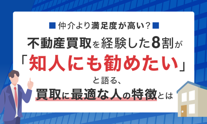仲介より満足度が高い？不動産買取を経験した8割が「知人にも勧めたい」と語る、買取に最適な人の特徴とはのメイン画像