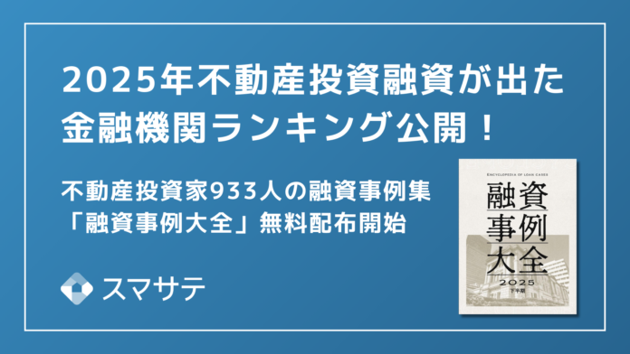 【最新版】スマサテ、933名の不動産投資融資実例を公開、「融資事例大全2025下半期」を投資家・法人向けに無料配布開始のメイン画像