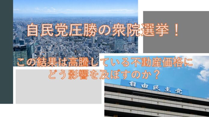 自民党圧勝の衆院選挙！高騰している東京23区の不動産価格に今後どう影響を及ぼすのかを独自分析！のメイン画像