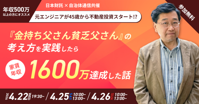 【年収500万円以上の公務員向け！】日本財託×自治体通信 共催セミナー「元エンジニアが45歳から不動産投資スタート!?『金持ち父さん 貧乏父さん』の考え方を実践したら家賃年収1600万円達成した話」のメイン画像