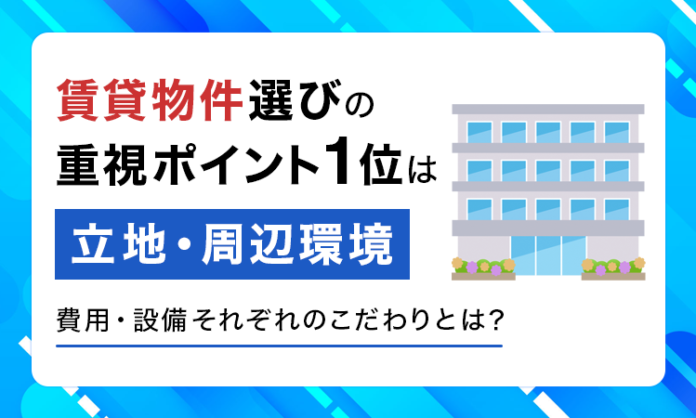 賃貸物件選びの重視ポイント1位は「立地・周辺環境」。費用・設備それぞれのこだわりとは？のメイン画像