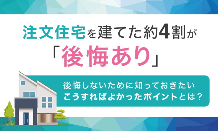 注文住宅を建てた約4割が「後悔あり」。後悔しないために知っておきたい