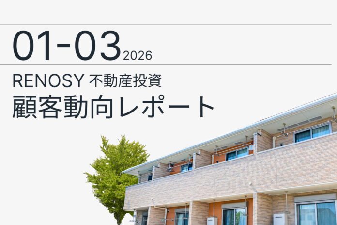AI不動産投資のRENOSY、「不動産投資顧客動向レポート 2026年1〜3月」を公開のメイン画像
