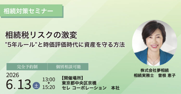 【参加無料相続対策セミナー｜6月13日開催】「相続税リスクの激変“５年ルール”と時価評価時代に資産を守る方法」セミナーのメイン画像